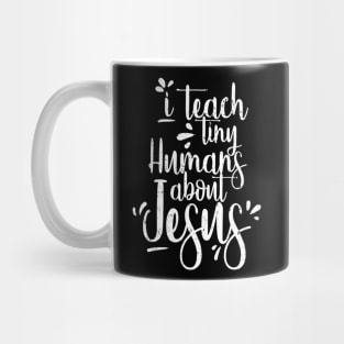 I Teach Tiny Humans About Jesus - Christian Gifts - Teacher Mug